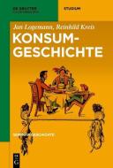 Konsumgeschichte di Reinhild Kreis, Jan Logemann edito da de Gruyter Oldenbourg