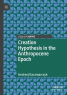 Creation Hypothesis in the Anthropocene Epoch di Andrzej Kaczmarczyk edito da Springer-Verlag GmbH