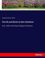 The Life and Works of John Arbuthnot di George Atherton Aitken edito da hansebooks