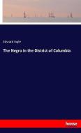 The Negro in the District of Columbia di Edward Ingle edito da hansebooks