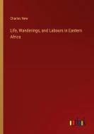 Life, Wanderings, and Labours in Eastern Africa di Charles New edito da Outlook Verlag