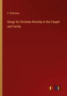Songs for Christian Worship in the Chapel and Family di C. Robinson edito da Outlook Verlag