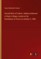 Ground-Work of Culture. Address Delivered in King's Collage, London at the Distribution of Prizes on October 2, 1883 di Henry Wentworth Acland edito da Outlook Verlag