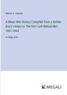 A Minor War History Compiled from a Soldier Boy's Letters to "the Girl I Left Behind Me"; 1861-1864 di Martin A. Haynes edito da Megali Verlag