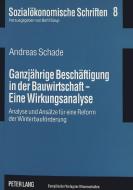 Ganzjährige Beschäftigung in der Bauwirtschaft - Eine Wirkungsanalyse di Andreas Schade edito da Lang, Peter GmbH