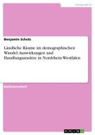 Ländliche Räume im demographischen Wandel: Auswirkungen und Handlungsansätze in Nordrhein-Westfalen di Benjamin Scholz edito da GRIN Publishing