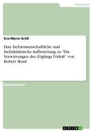 Eine fachwissenschaftliche und fachdidaktische Aufbereitung zu "Die Verwirrungen des Zöglings Törleß" von Robert Musil di Eva-Maria Größ edito da GRIN Publishing