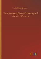 The Amenities of Book-Collecting and Kindred Affections di A. Edward Newton edito da Outlook Verlag