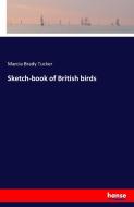 Sketch-book of British birds di Marcia Brady Tucker edito da hansebooks