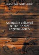 An Oration Delivered Before The New England Society di Charles Wentworth Upham edito da Book On Demand Ltd.