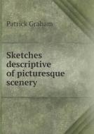 Sketches Descriptive Of Picturesque Scenery di Patrick Graham edito da Book On Demand Ltd.