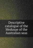 Descriptive Catalogue Of The Medusae Of The Australian Seas di Australian Museum edito da Book On Demand Ltd.