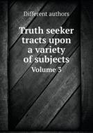 Truth Seeker Tracts Upon A Variety Of Subjects Volume 3 di Different Authors edito da Book On Demand Ltd.