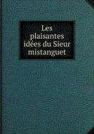 Les Plaisantes Idees Du Sieur Mistanguet di Bertrand Hardouin De St Guillot-Gorjee edito da Book On Demand Ltd.