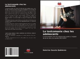 La Toxicomanie Chez Les Adolescents di Sacoto Quinteros Katerine Sacoto Quinteros edito da KS OmniScriptum Publishing