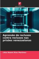 Agressão de reclusos contra reclusos nas prisões venezuelanas di Libia Noemi Rios Martinez edito da Edições Nosso Conhecimento