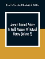 Anasazi Painted Pottery In Field Museum Of Natural History (Volume 5) di Paul S. Martin, Elizabeth S. Willis. edito da Alpha Editions