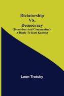 Dictatorship vs. Democracy (Terrorism and Communism) di Leon Trotsky edito da Alpha Editions