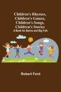 CHILDREN'S RHYMES, CHILDREN'S GAMES, CHI di ROBERT FORD edito da LIGHTNING SOURCE UK LTD