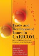Trade and Development Issues in CARICOM;Key Considerations for Navigating Development di Roger Hosein, Anthony Gonzales, Rita Seecharan edito da University of the West Indies Press