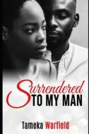 Surrendered To My Man di Warfield Tameka Warfield edito da Independently Published