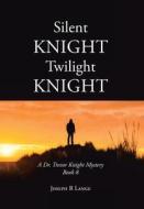 Silent Knight Twilight Knight   A Dr. Trevor Knight Mystery Book 8 di Joseph R Lange edito da Covenant Books