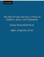 The Fall of Che Guevara: A Story of Soldiers, Spies, and Diplomats di Henry B. Ryan edito da OXFORD UNIV PR