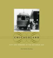 Chicagoland: City and Suburbs in the Railroad Age di Ann Durkin Keating edito da University of Chicago Press