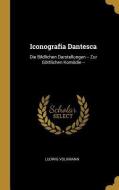 Iconografia Dantesca: Die Bildlichen Darstellungen -- Zur Göttlichen Komödie -- di Ludwig Volkmann edito da WENTWORTH PR