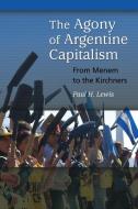 The Agony of Argentine Capitalism di Paul Lewis edito da Praeger