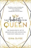 The Audacity to Be Queen: The Unapologetic Art of Dreaming Big and Manifesting Your Most Fabulous Life di Gina Devee edito da HACHETTE BOOKS