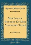 Mgr Ignace Bourget Et Mgr Alexandre Taché (Classic Reprint) di Laurent-Olivier David edito da Forgotten Books