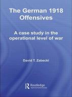 The German 1918 Offensives di David T. Zabecki edito da Taylor & Francis Ltd