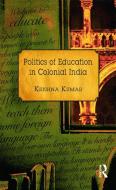 Politics of Education in Colonial India di Krishna Kumar edito da Taylor & Francis Ltd