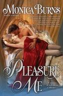 Pleasure Me di Monica Burns edito da Berkley Books