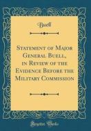 Statement of Major General Buell, in Review of the Evidence Before the Military Commission (Classic Reprint) di Buell Buell edito da Forgotten Books