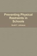 Preventing Physical Restraints in Schools di Scott F. Johnson edito da Lulu.com