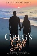 Greg's Gift: An End-of-Life Planning Guide to Help You Leave a Legacy for Your Loved Ones di Kathy Golaszewski edito da LIGHTNING SOURCE INC