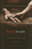 Forced To Care di Evelyn Nakano Glenn edito da Harvard University Press