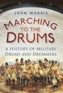 Marching to the Drums: A History of Military Drums and Drummers di John Norris edito da PAPERBACKSHOP UK IMPORT