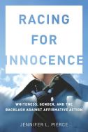 Racing for Innocence: Whiteness, Gender, and the Backlash Against Affirmative Action di Jennifer Pierce edito da STANFORD UNIV PR