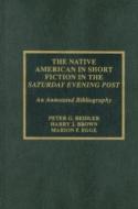 The Native American in Short Fiction in the Saturday Evening Post di Peter G. Beidler, Harry J. Brown, Marion F. Egge edito da Scarecrow Press