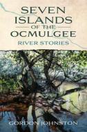 Seven Islands of the Ocmulgee: River Stories di Gordon Johnston edito da MERCER UNIV PR
