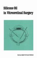 Silicone Oil In Vitreoretinal Surgery di R. Zivojnovic edito da Kluwer Academic Publishers