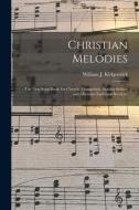 CHRISTIAN MELODIES : THE NEW SONG BOOK, di WILLIAM KIRKPATRICK edito da LIGHTNING SOURCE UK LTD