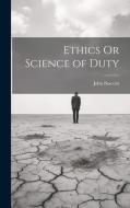 Ethics Or Science of Duty di John Bascom edito da LEGARE STREET PR