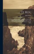 Te Rou: Or, the Maori at Home. a Tale, Exhibiting the Social Life, Manners, Habits, and Customs of the Maori Race in New Zeala di John White edito da LEGARE STREET PR