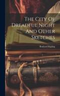 The City Of Dreadful Night And Other Sketches di Rudyard Kipling edito da LEGARE STREET PR