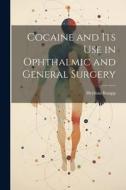 Cocaine and Its Use in Ophthalmic and General Surgery di Herman Knapp edito da LEGARE STREET PR
