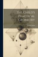 The Child's Practical Geometry di Walter Smith edito da LEGARE STREET PR